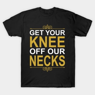 Get Your Knee Off Our Necks T-Shirt